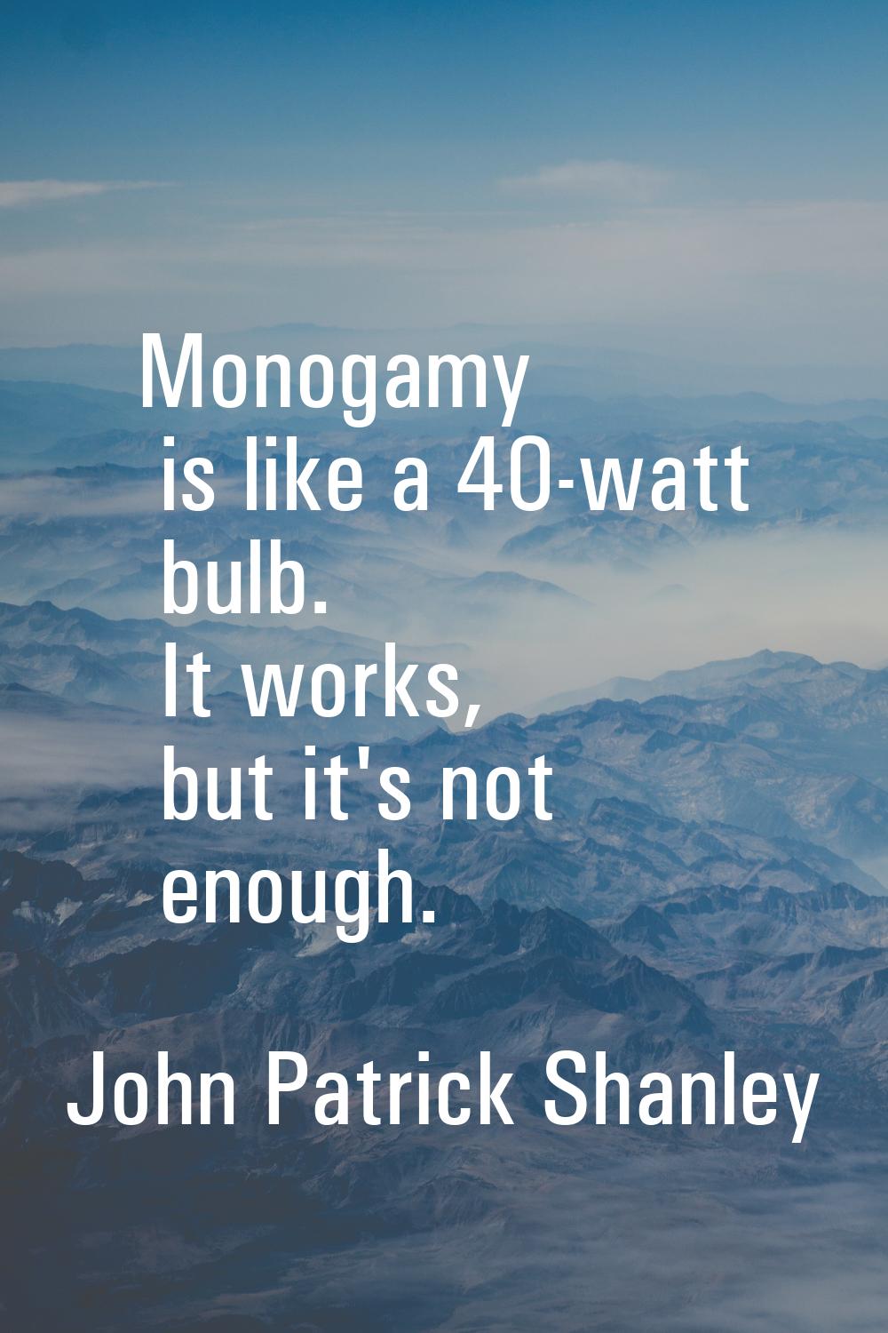 Monogamy is like a 40-watt bulb. It works, but it's not enough.