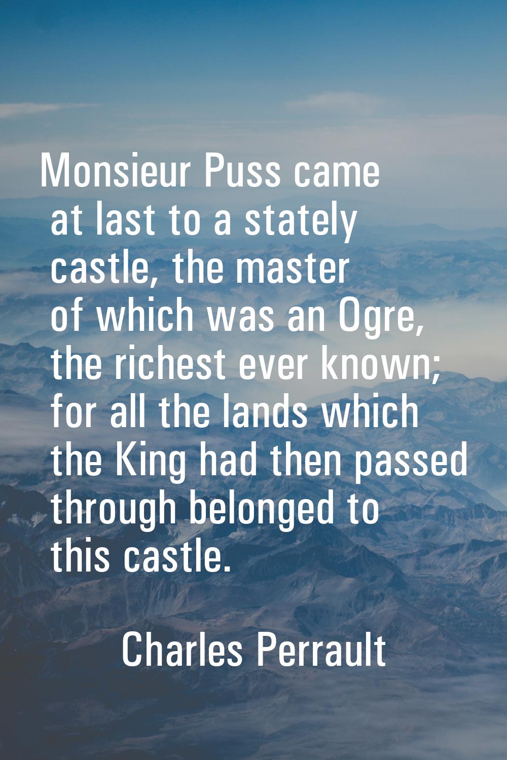 Monsieur Puss came at last to a stately castle, the master of which was an Ogre, the richest ever k
