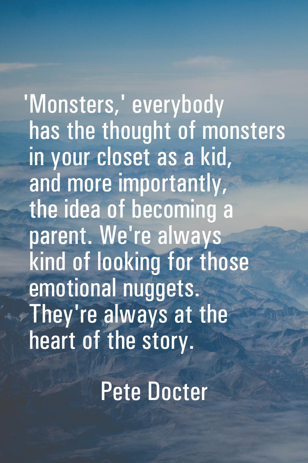 'Monsters,' everybody has the thought of monsters in your closet as a kid, and more importantly, th