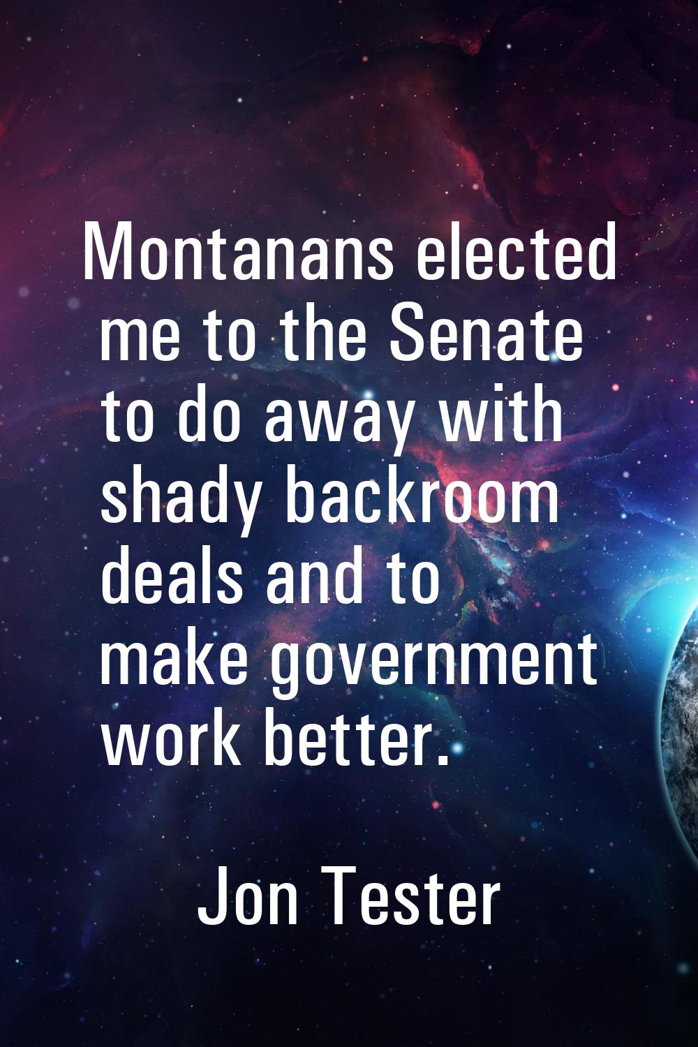 Montanans elected me to the Senate to do away with shady backroom deals and to make government work