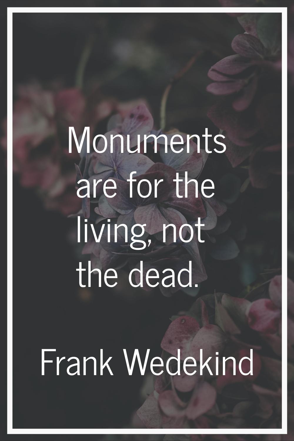 Monuments are for the living, not the dead.