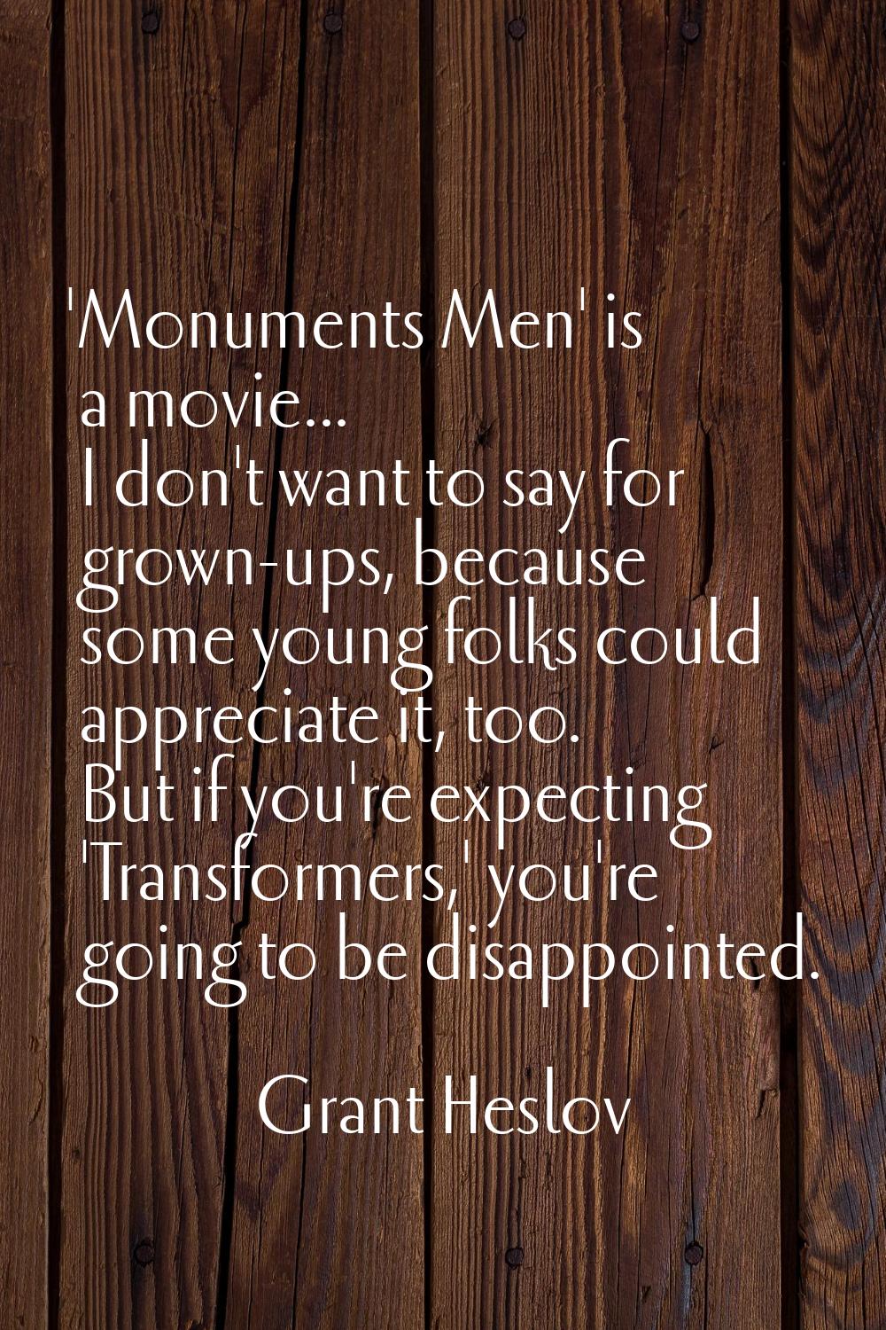 'Monuments Men' is a movie... I don't want to say for grown-ups, because some young folks could app