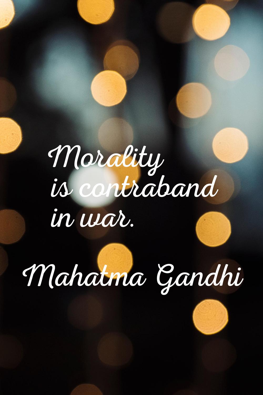Morality is contraband in war.