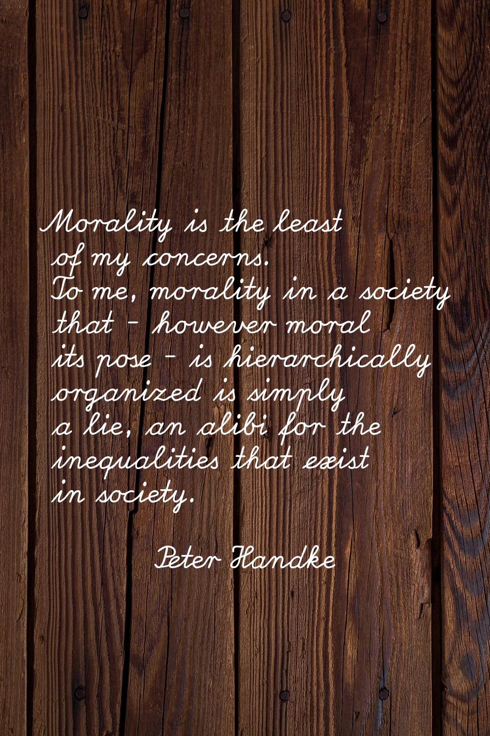 Morality is the least of my concerns. To me, morality in a society that - however moral its pose - 