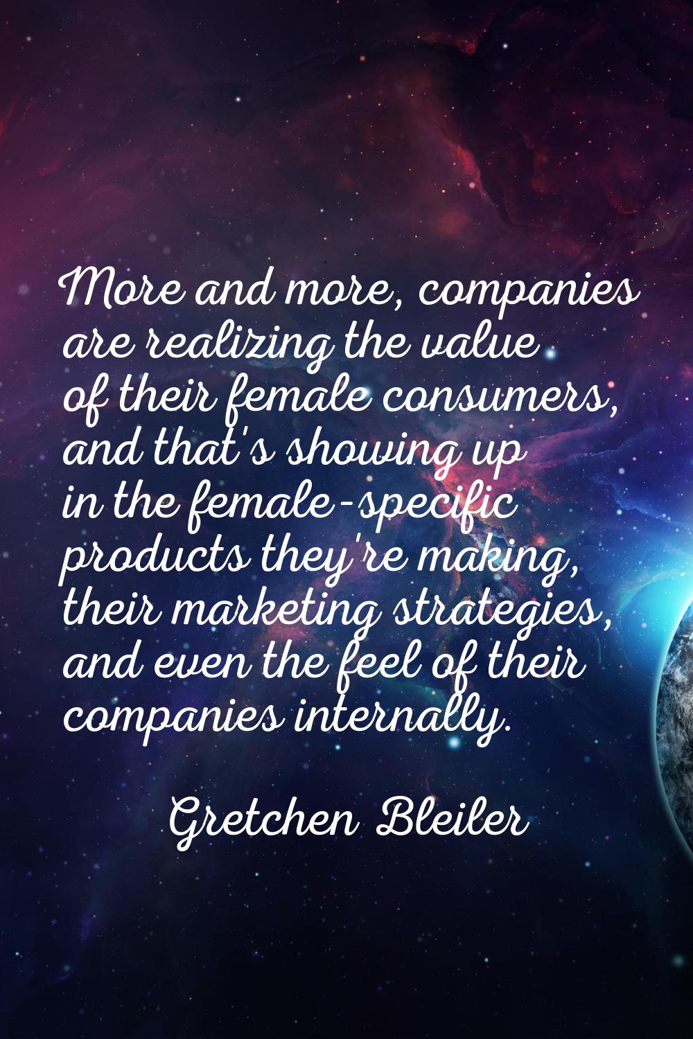 More and more, companies are realizing the value of their female consumers, and that's showing up i