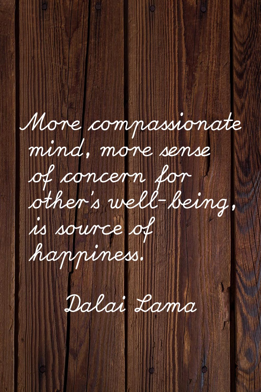More compassionate mind, more sense of concern for other's well-being, is source of happiness.