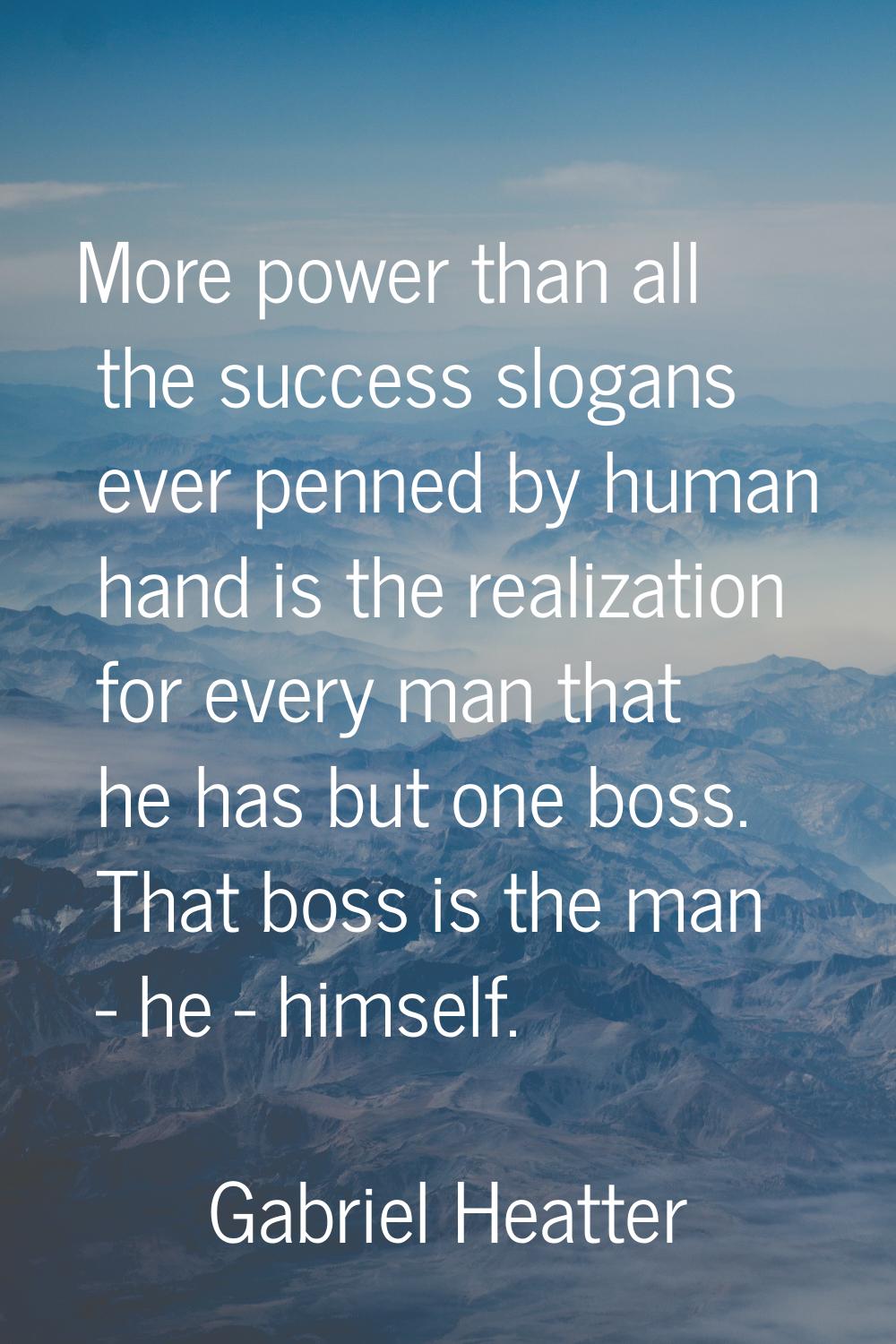 More power than all the success slogans ever penned by human hand is the realization for every man 