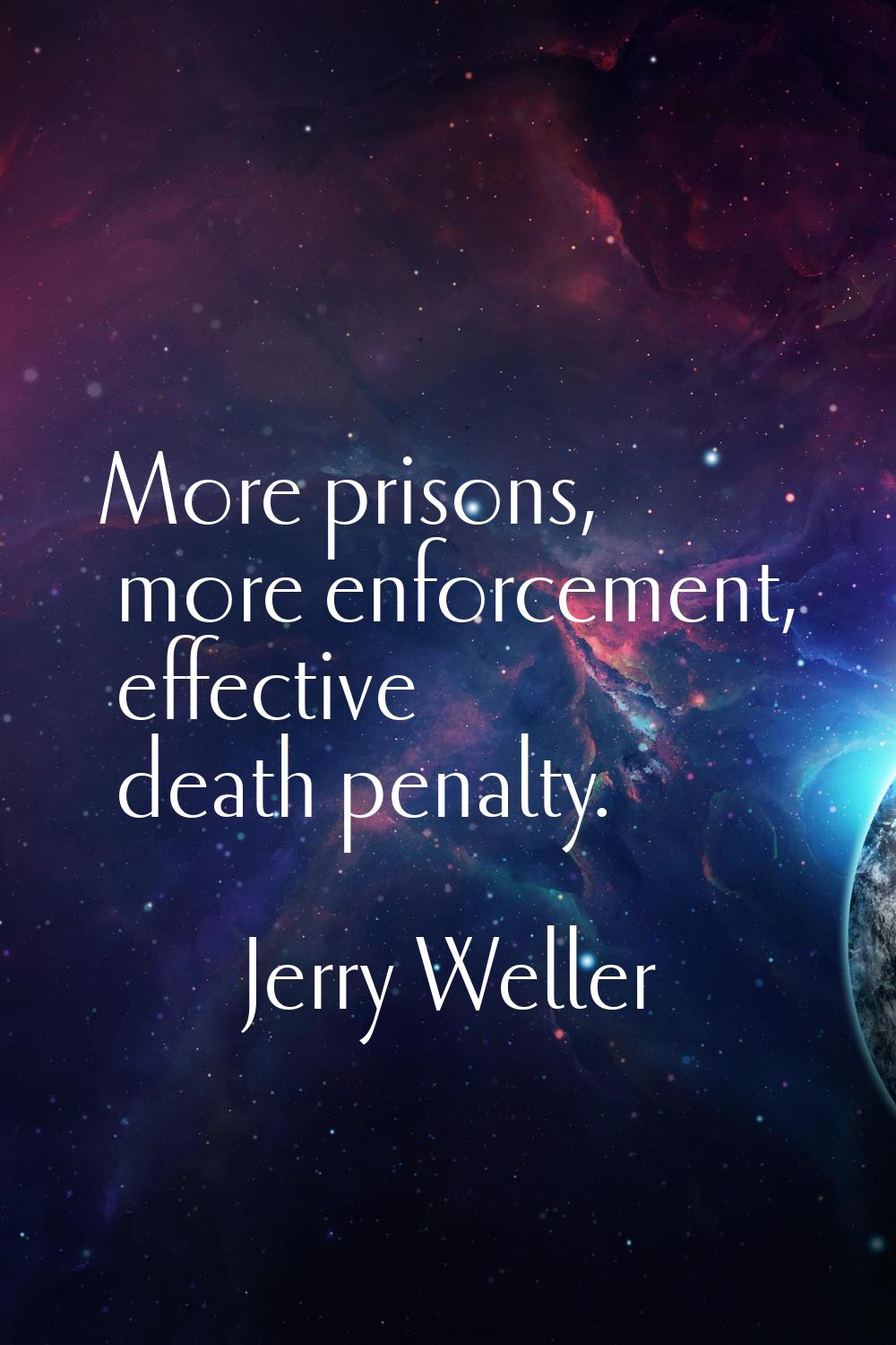 More prisons, more enforcement, effective death penalty.
