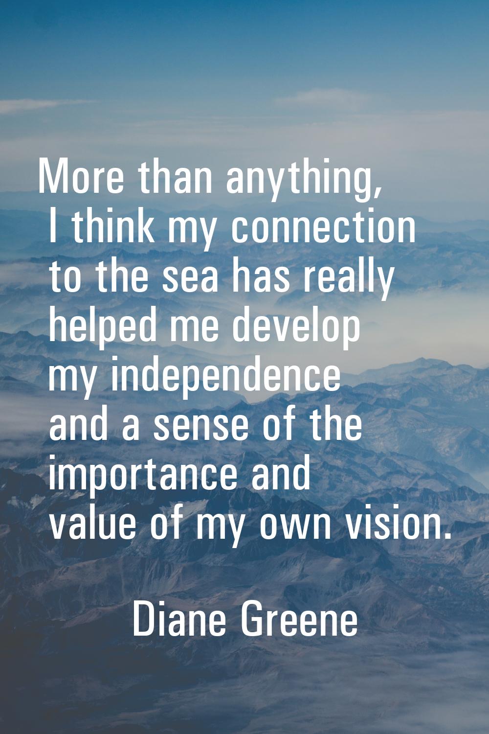 More than anything, I think my connection to the sea has really helped me develop my independence a