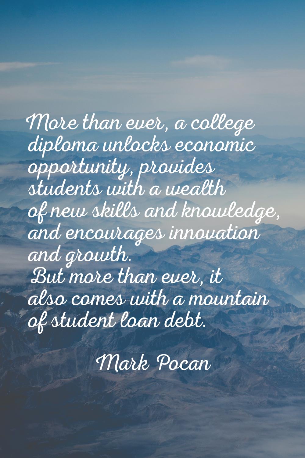 More than ever, a college diploma unlocks economic opportunity, provides students with a wealth of 