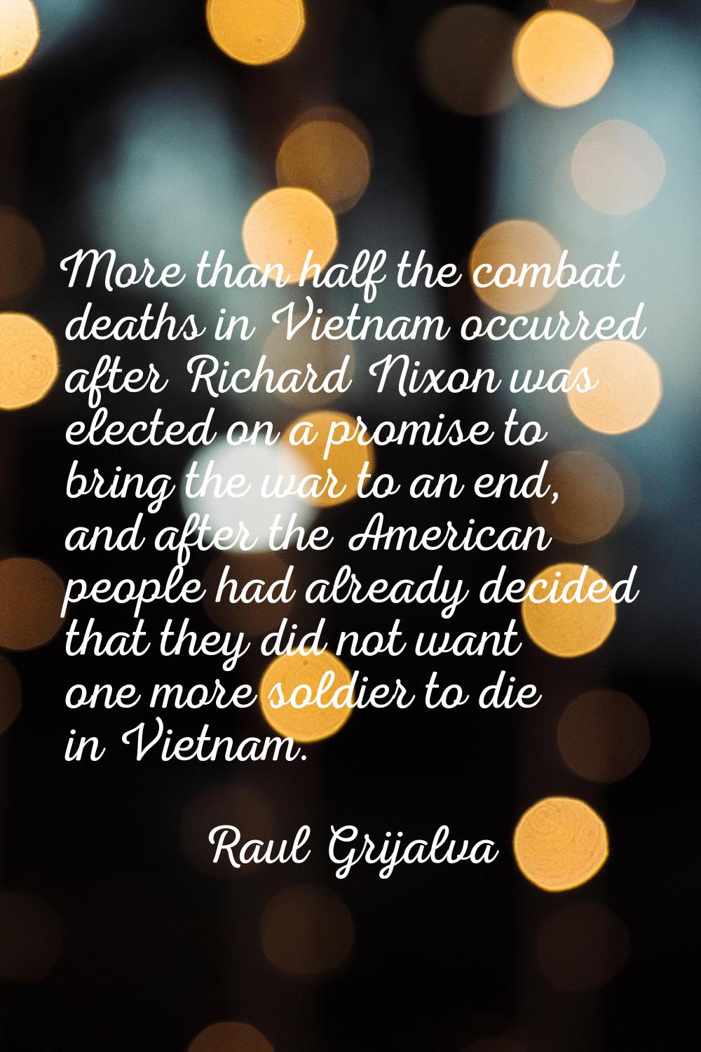 More than half the combat deaths in Vietnam occurred after Richard Nixon was elected on a promise t