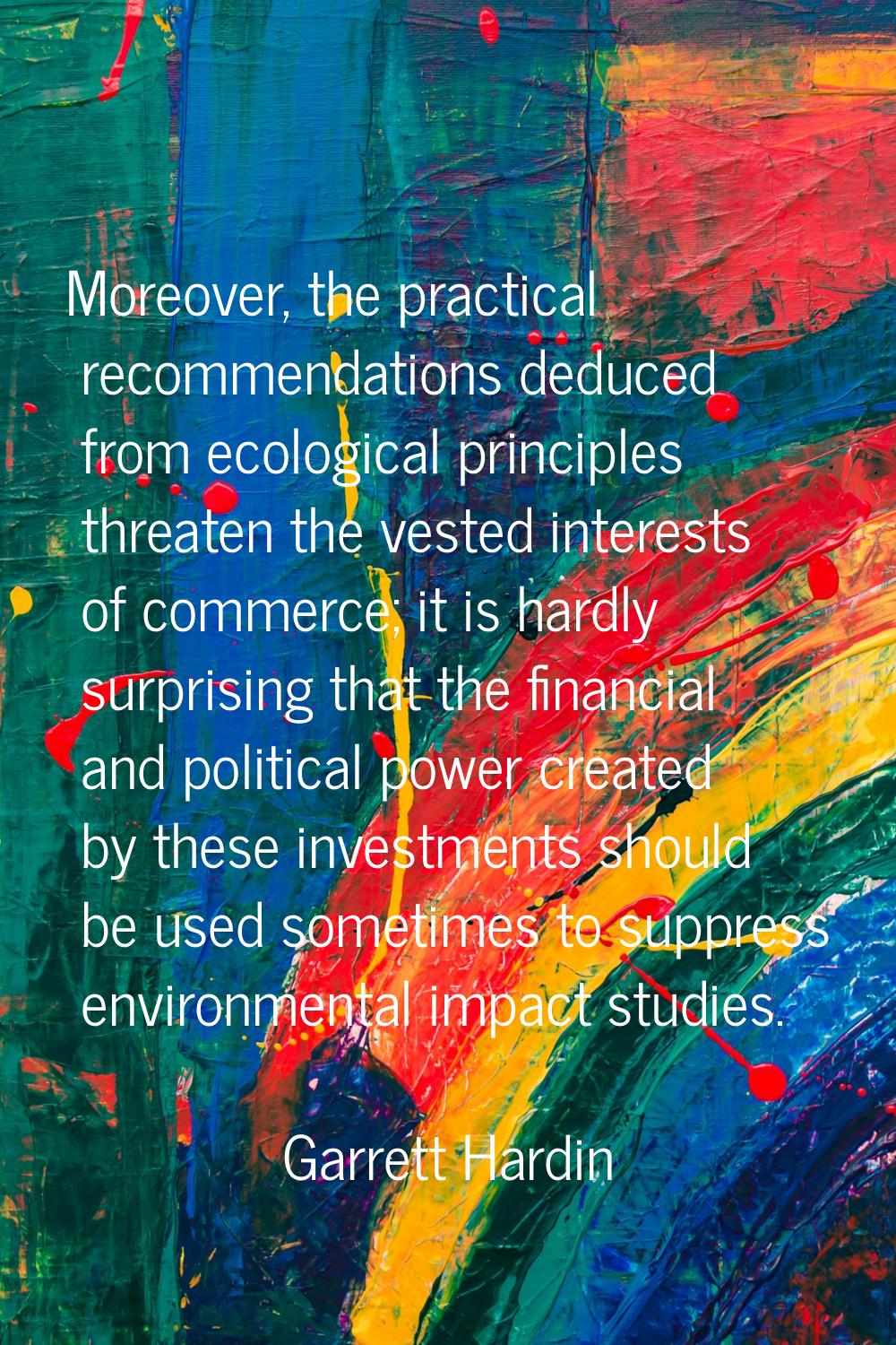 Moreover, the practical recommendations deduced from ecological principles threaten the vested inte