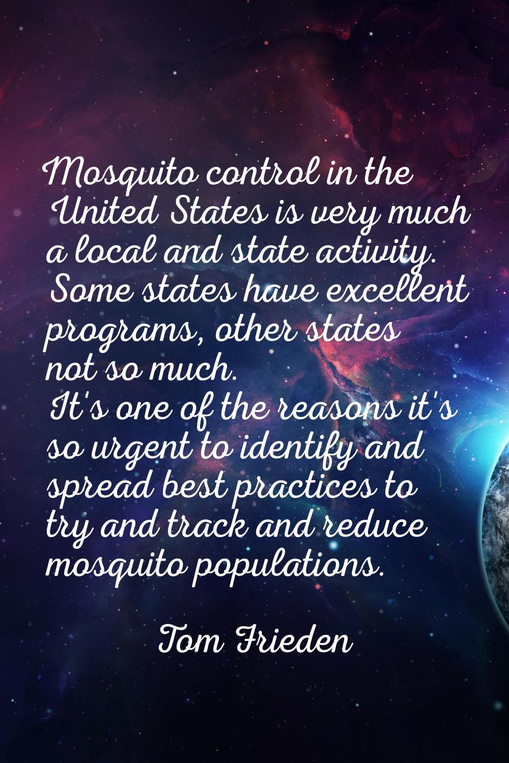 Mosquito control in the United States is very much a local and state activity. Some states have exc