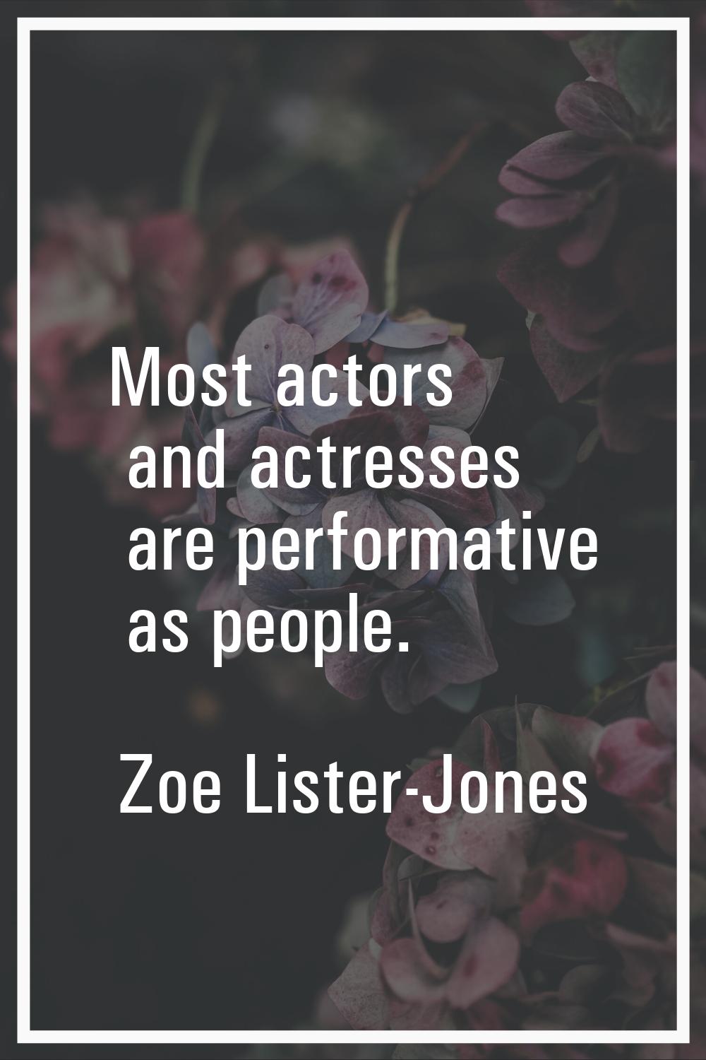 Most actors and actresses are performative as people.