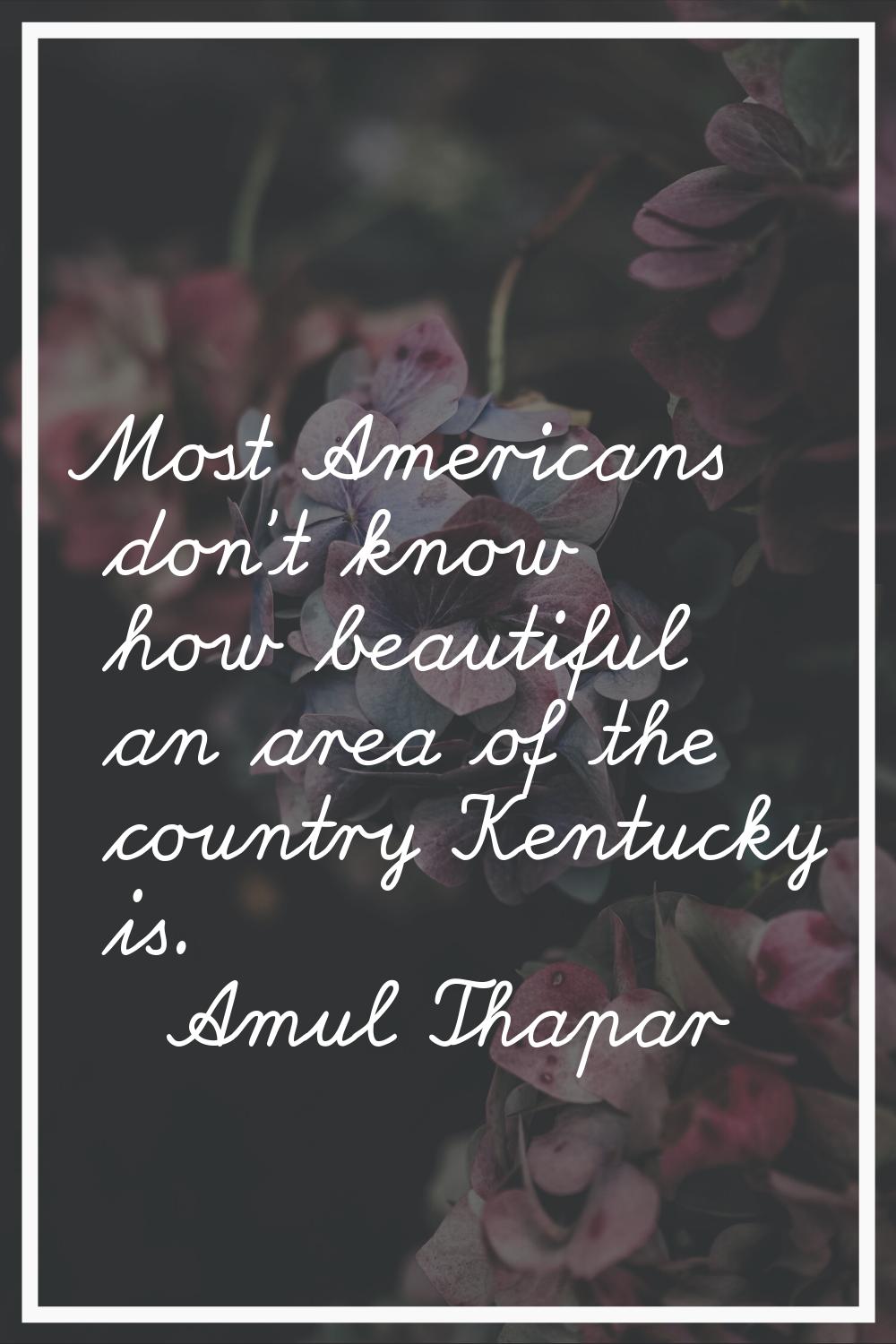 Most Americans don't know how beautiful an area of the country Kentucky is.