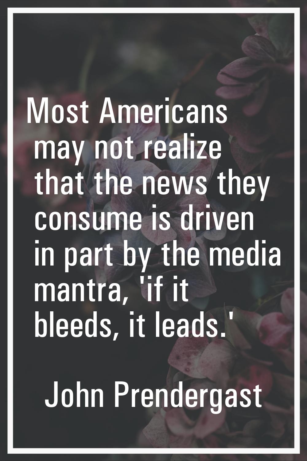 Most Americans may not realize that the news they consume is driven in part by the media mantra, 'i