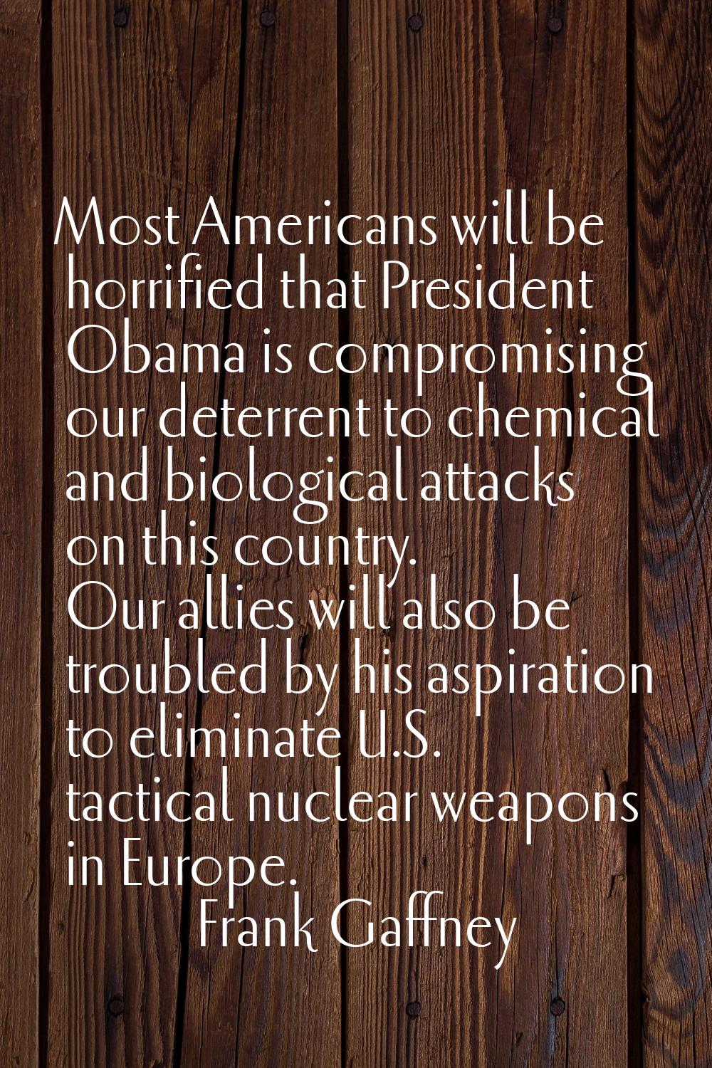 Most Americans will be horrified that President Obama is compromising our deterrent to chemical and
