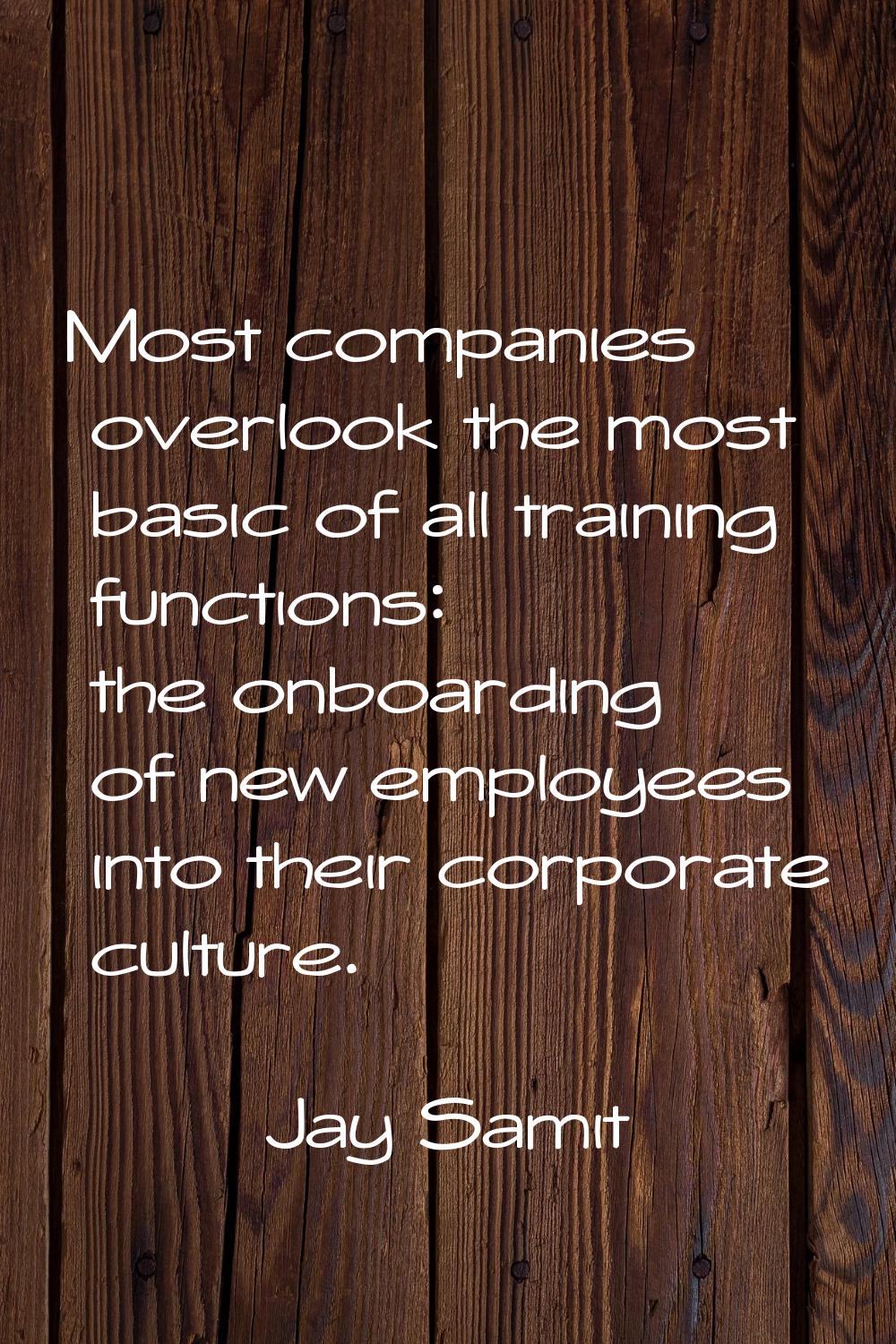 Most companies overlook the most basic of all training functions: the onboarding of new employees i