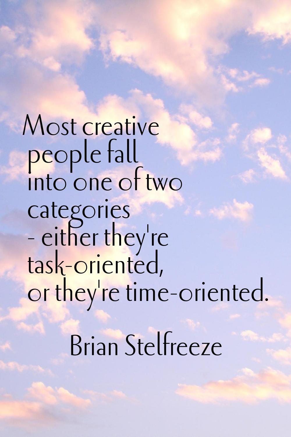 Most creative people fall into one of two categories - either they're task-oriented, or they're tim