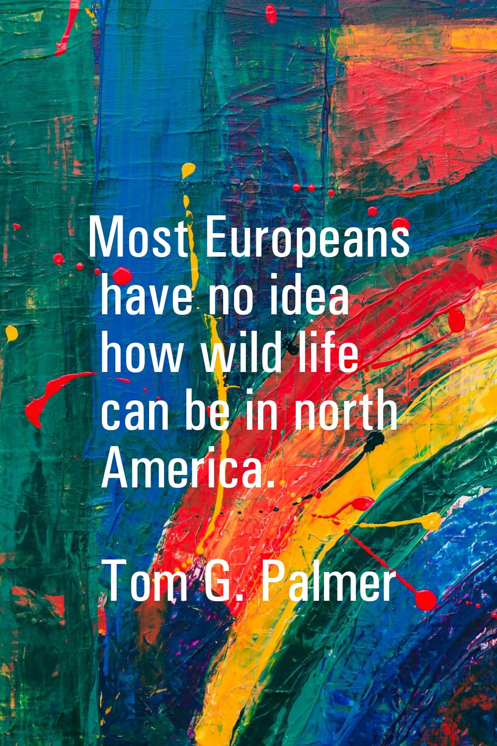 Most Europeans have no idea how wild life can be in north America.