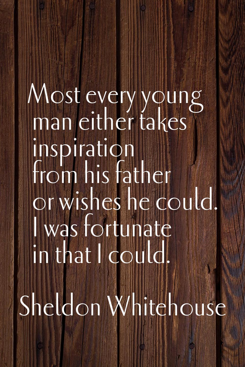 Most every young man either takes inspiration from his father or wishes he could. I was fortunate i