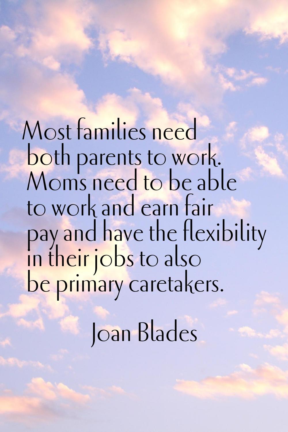 Most families need both parents to work. Moms need to be able to work and earn fair pay and have th