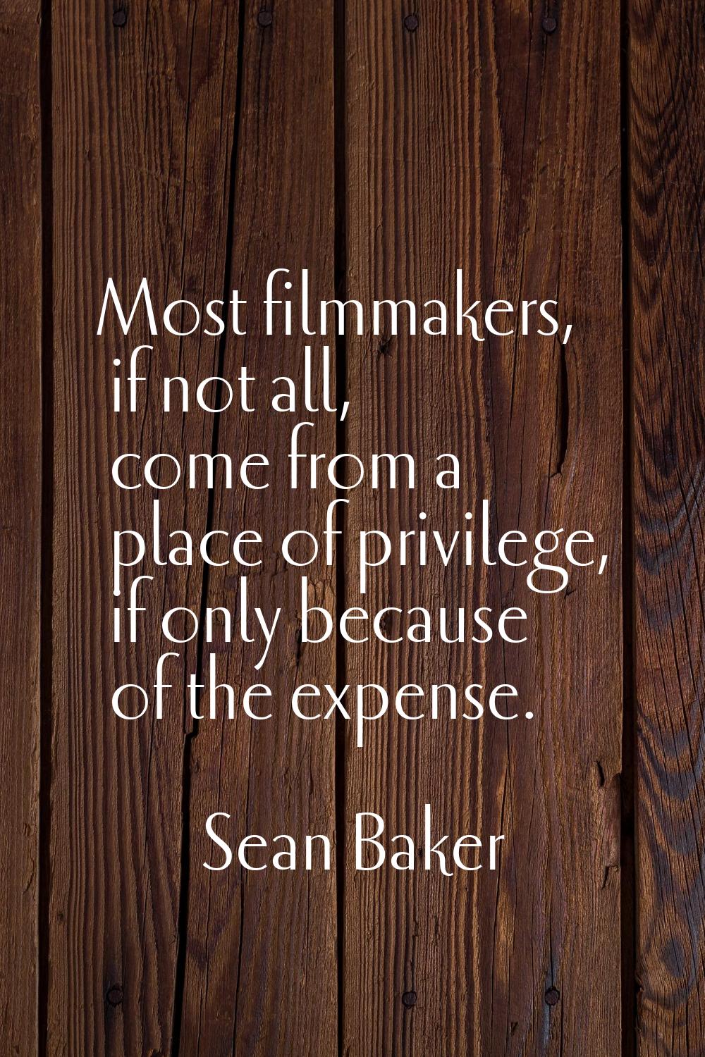 Most filmmakers, if not all, come from a place of privilege, if only because of the expense.