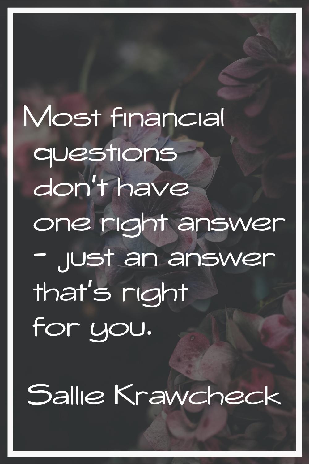 Most financial questions don't have one right answer - just an answer that's right for you.