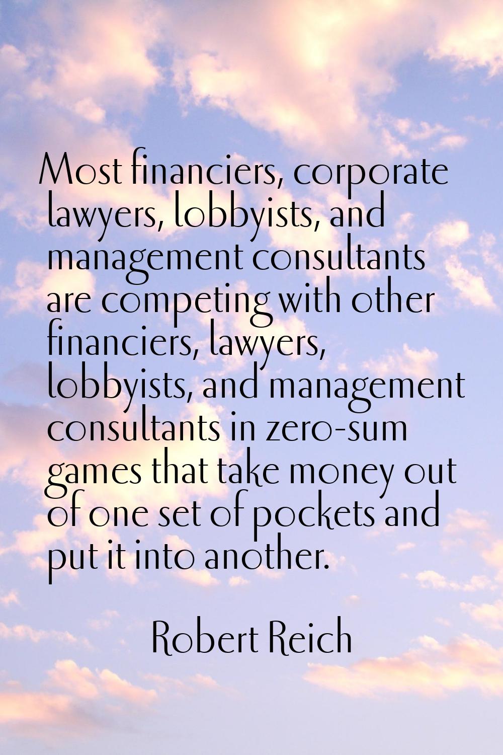 Most financiers, corporate lawyers, lobbyists, and management consultants are competing with other 