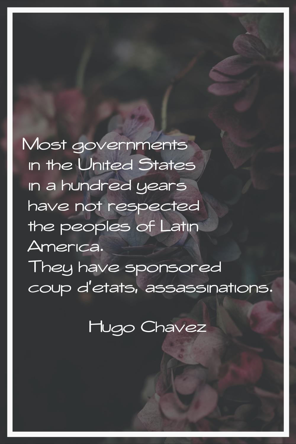 Most governments in the United States in a hundred years have not respected the peoples of Latin Am