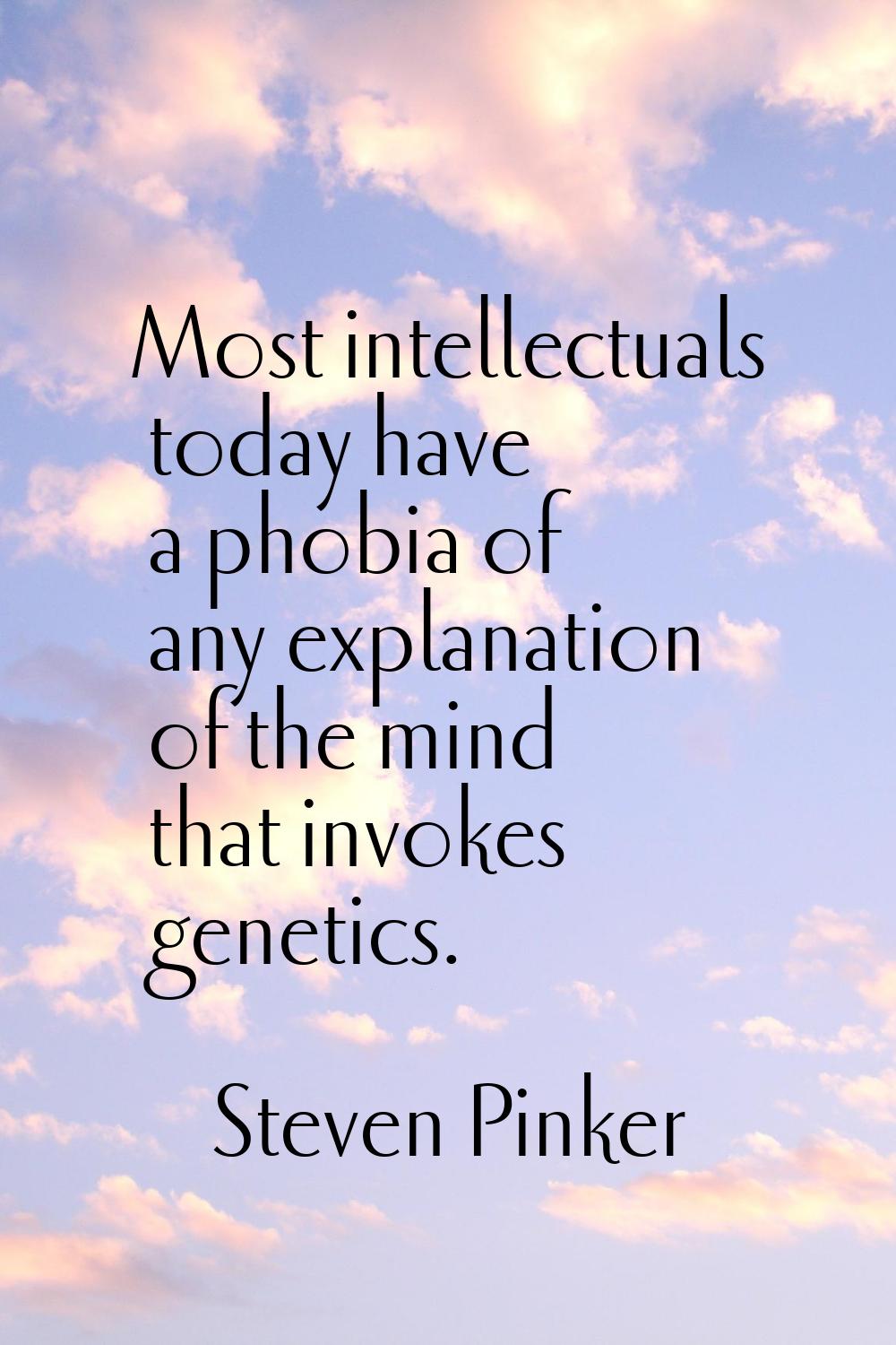 Most intellectuals today have a phobia of any explanation of the mind that invokes genetics.