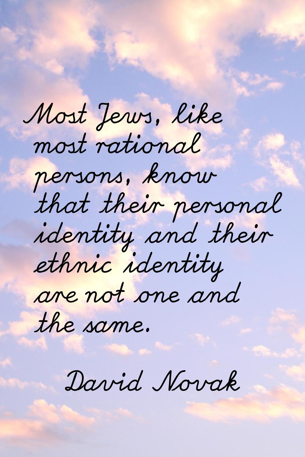Most Jews, like most rational persons, know that their personal identity and their ethnic identity 