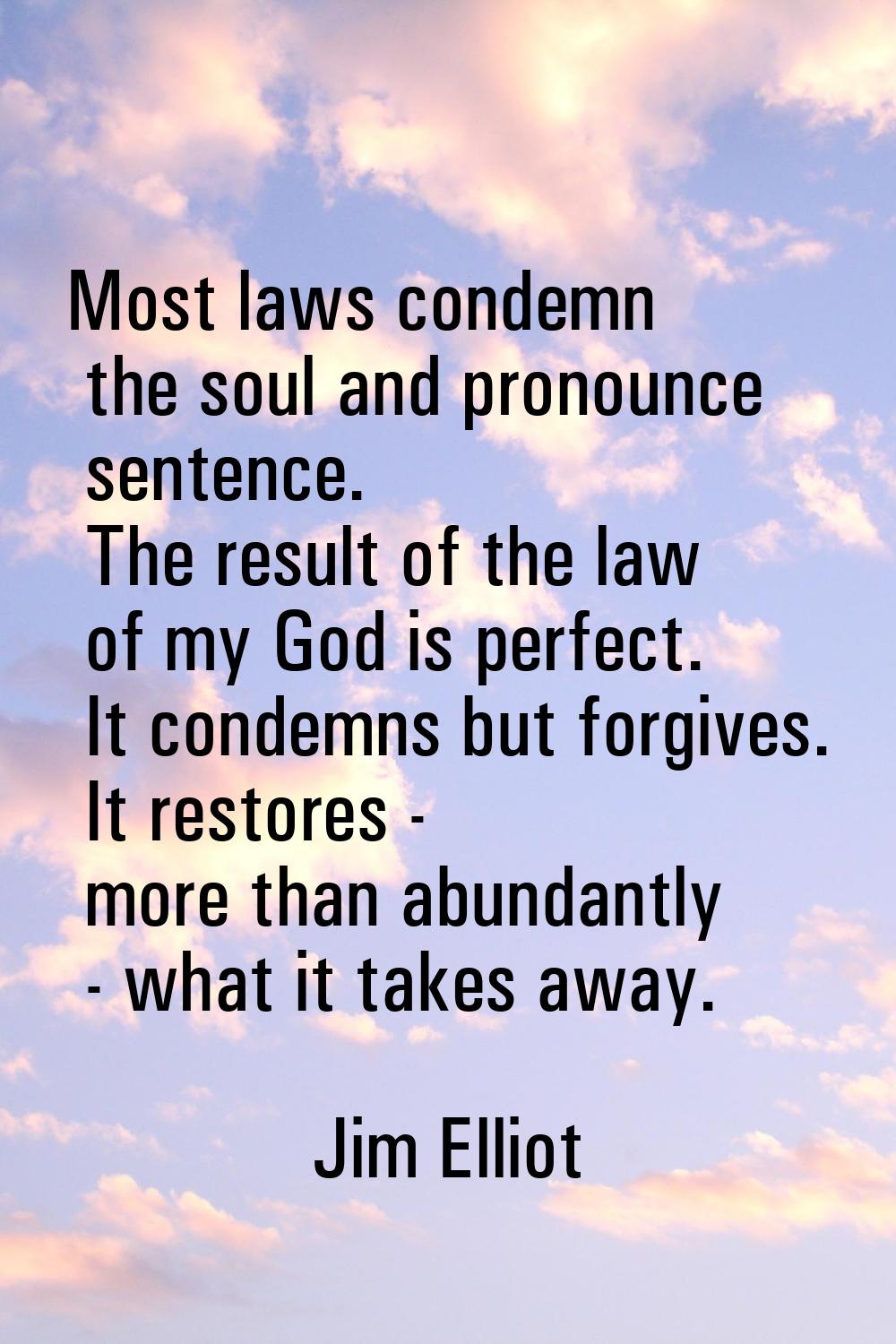 Most laws condemn the soul and pronounce sentence. The result of the law of my God is perfect. It c