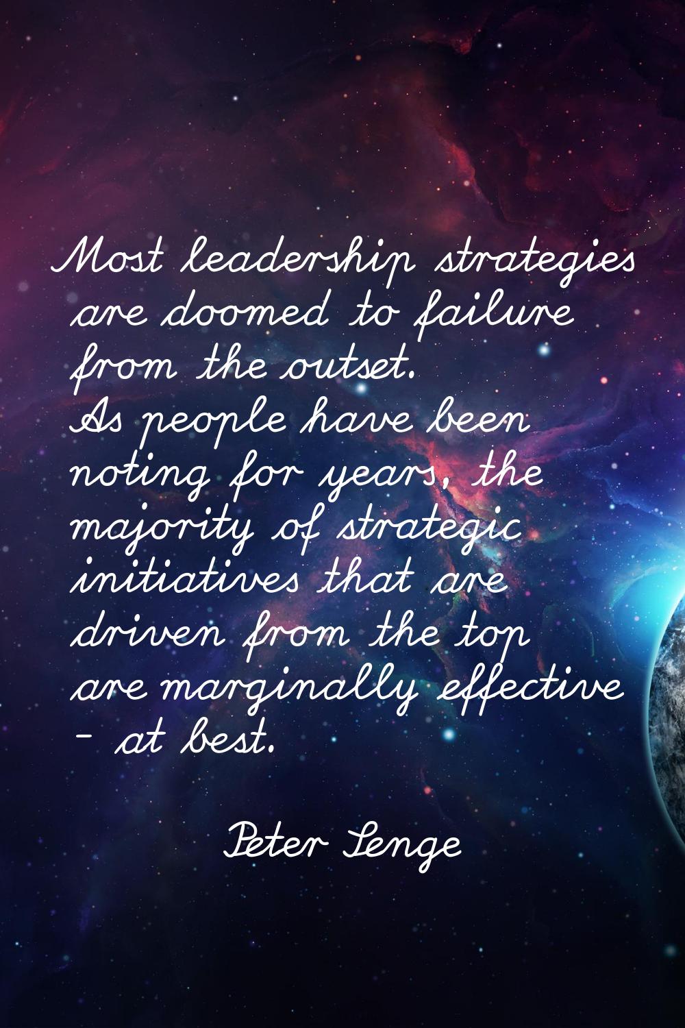 Most leadership strategies are doomed to failure from the outset. As people have been noting for ye