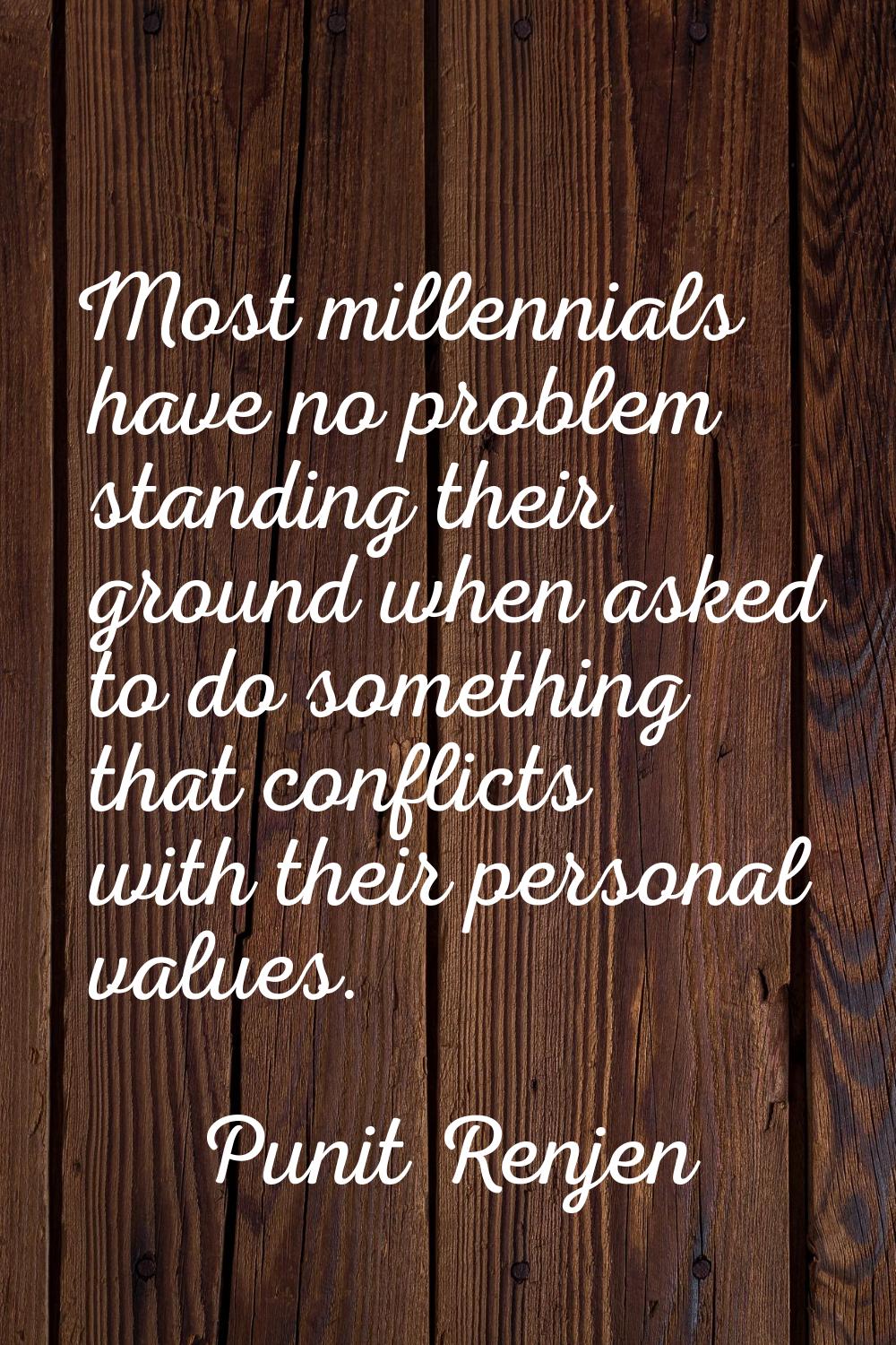 Most millennials have no problem standing their ground when asked to do something that conflicts wi