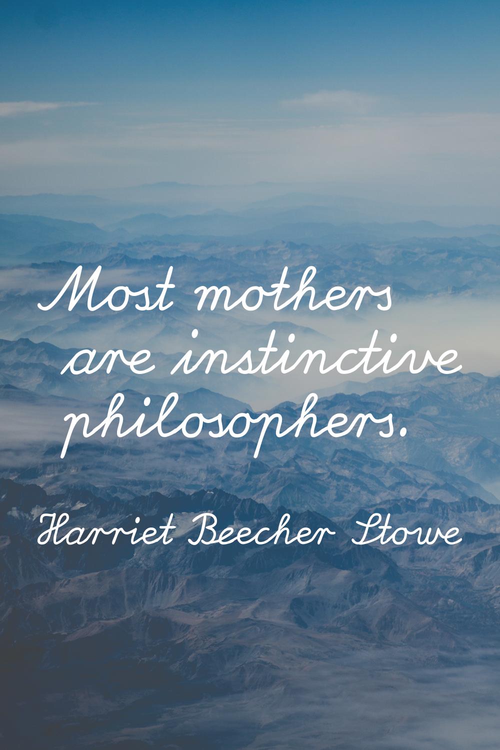 Most mothers are instinctive philosophers.