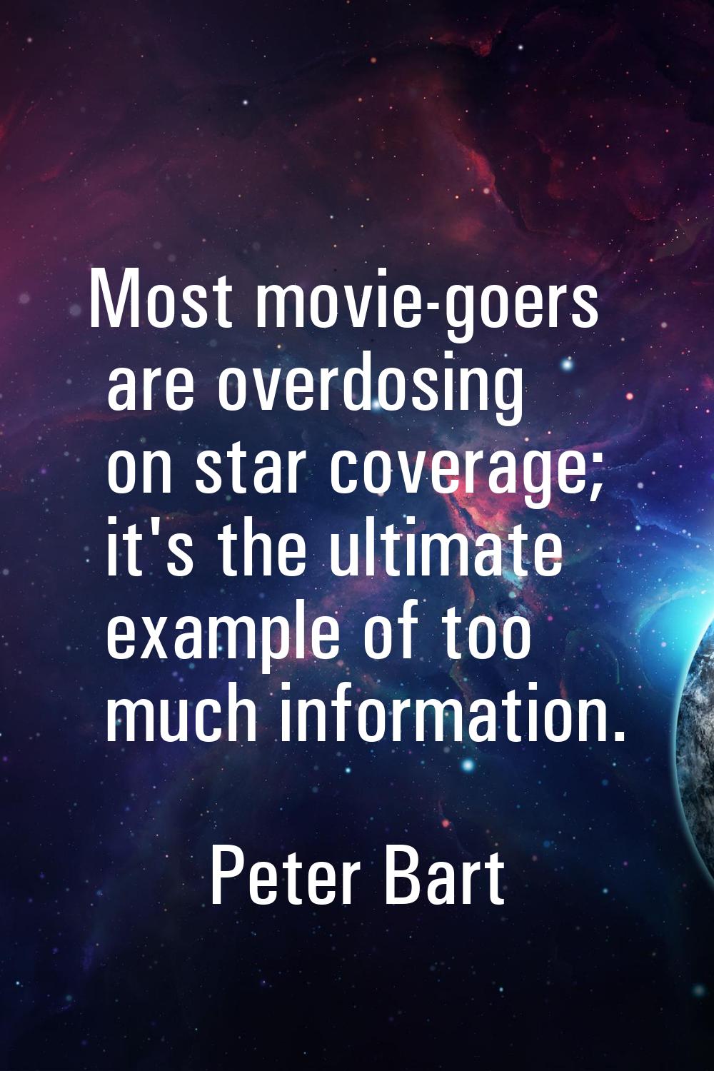 Most movie-goers are overdosing on star coverage; it's the ultimate example of too much information