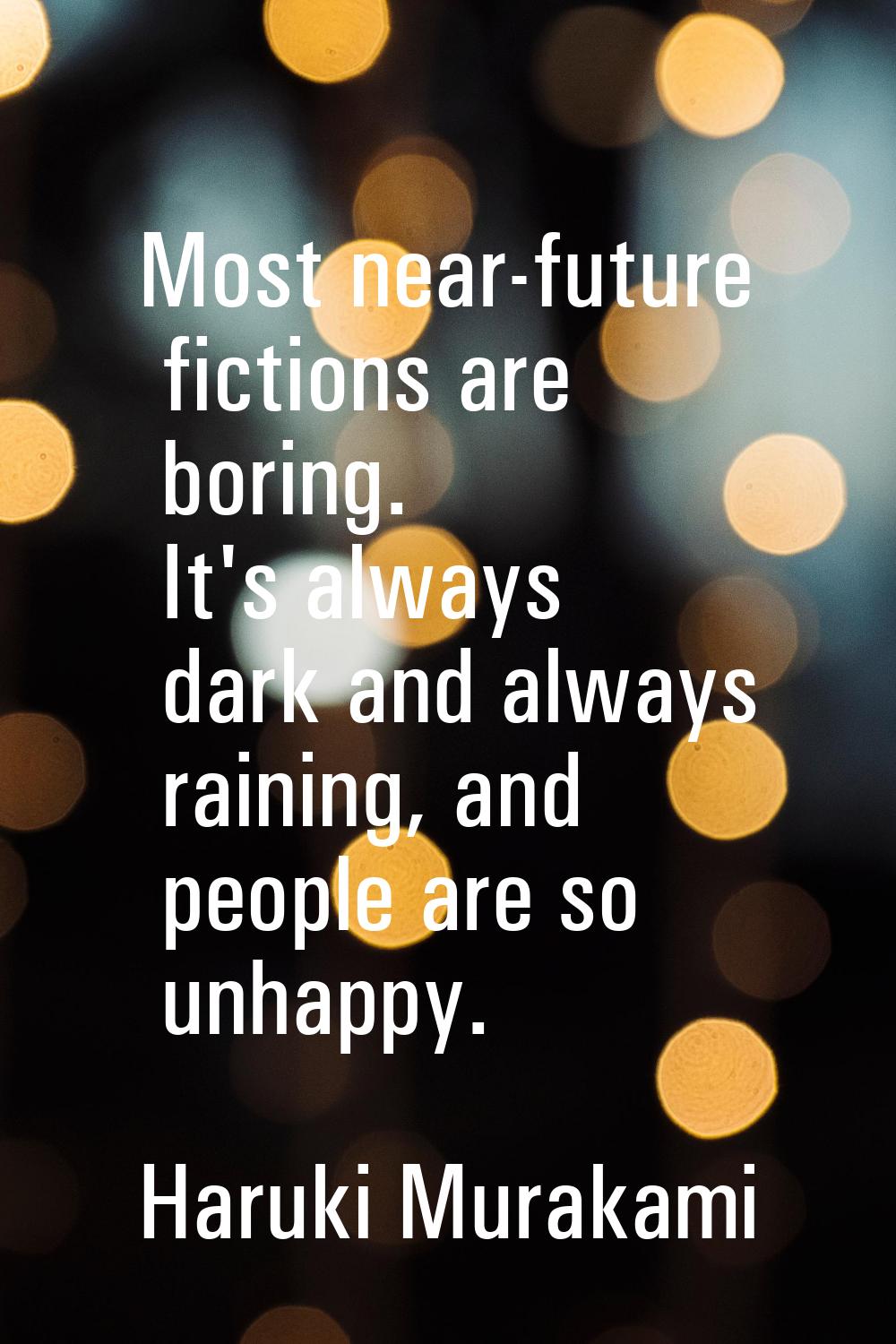 Most near-future fictions are boring. It's always dark and always raining, and people are so unhapp