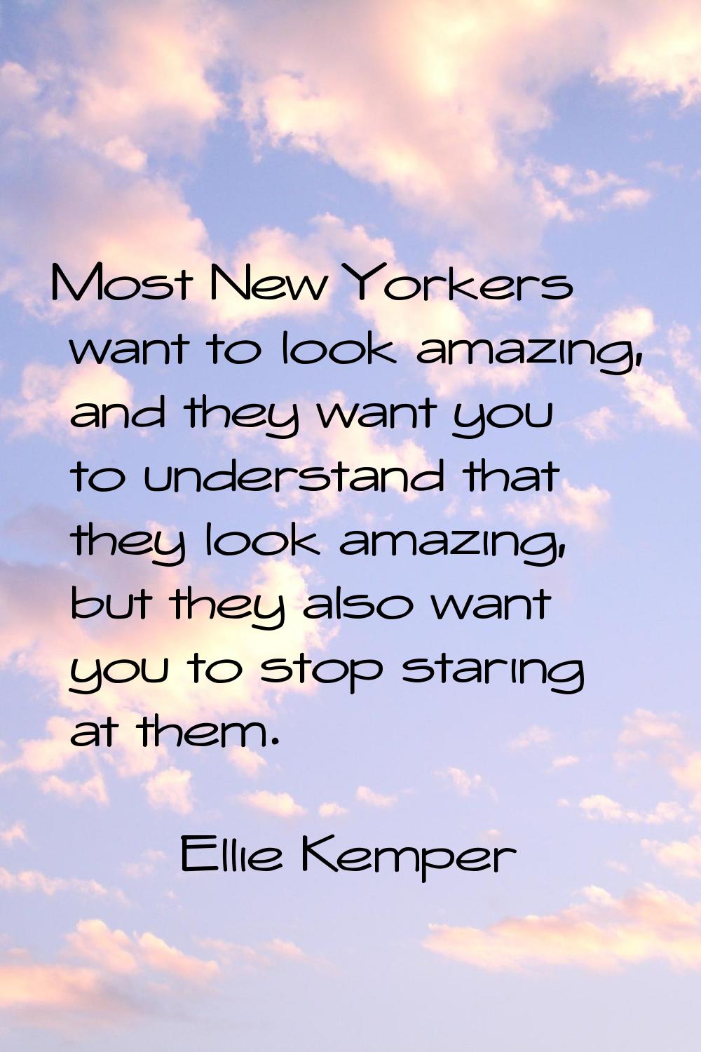 Most New Yorkers want to look amazing, and they want you to understand that they look amazing, but 