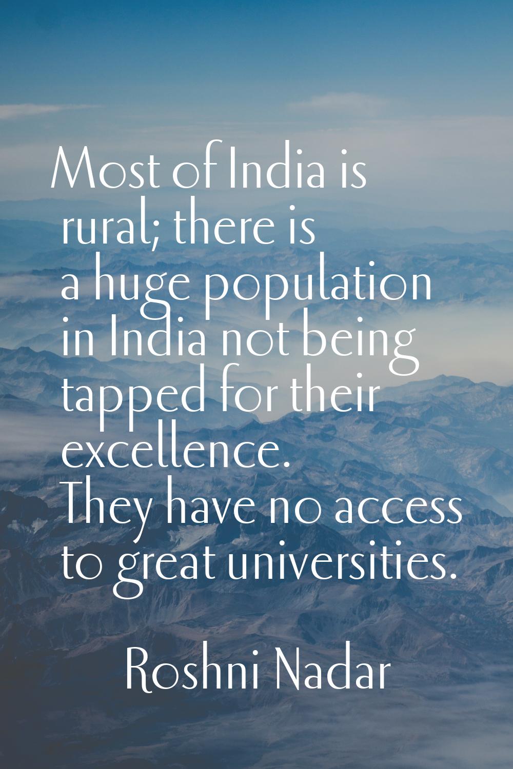 Most of India is rural; there is a huge population in India not being tapped for their excellence. 