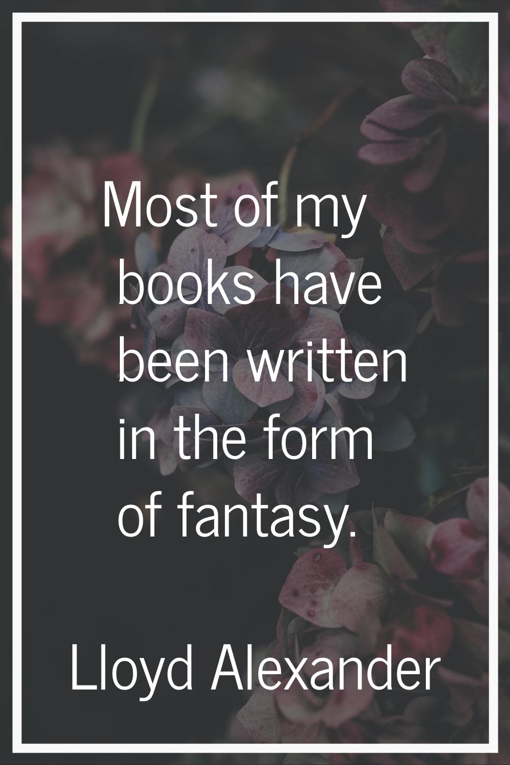 Most of my books have been written in the form of fantasy.