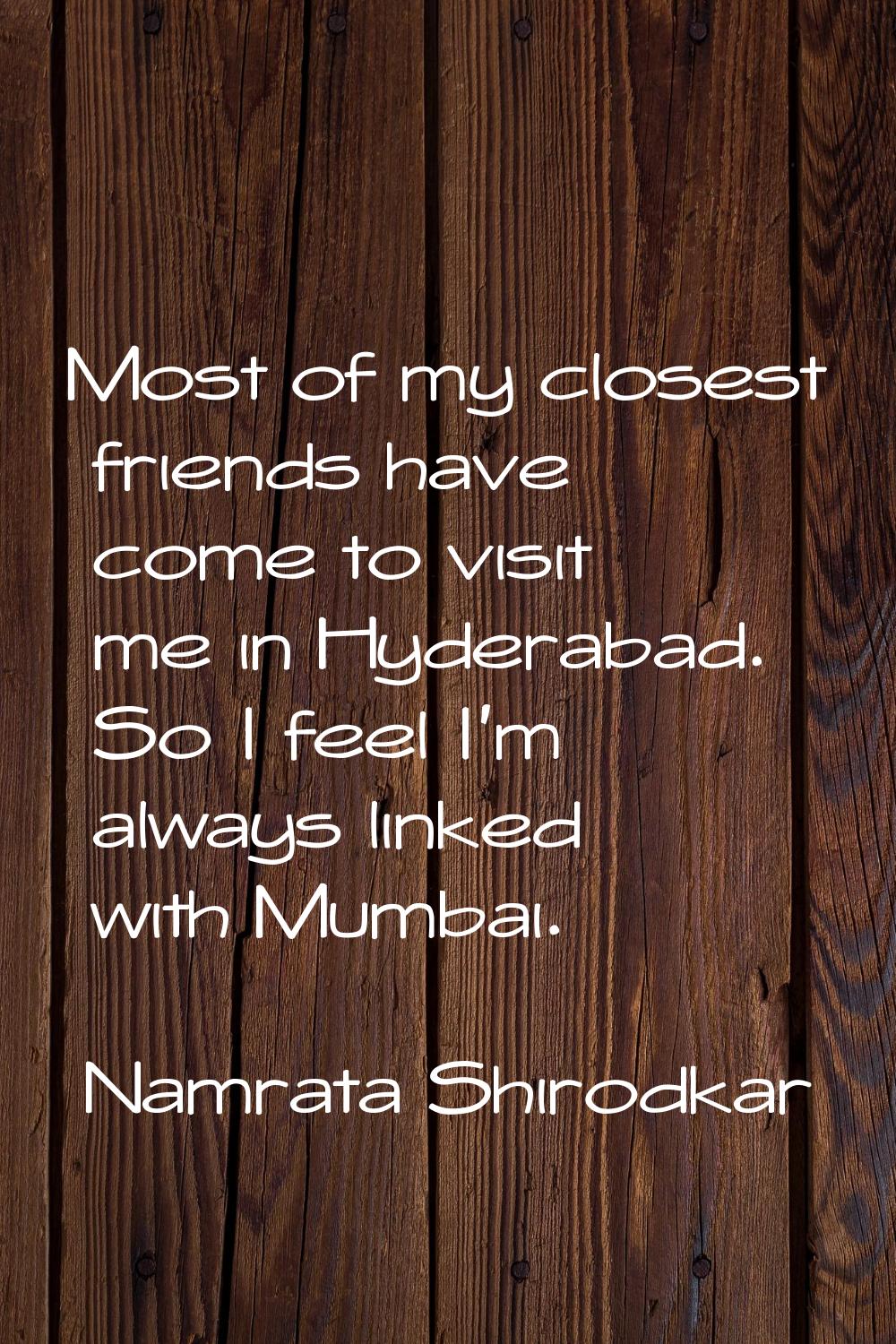Most of my closest friends have come to visit me in Hyderabad. So I feel I'm always linked with Mum