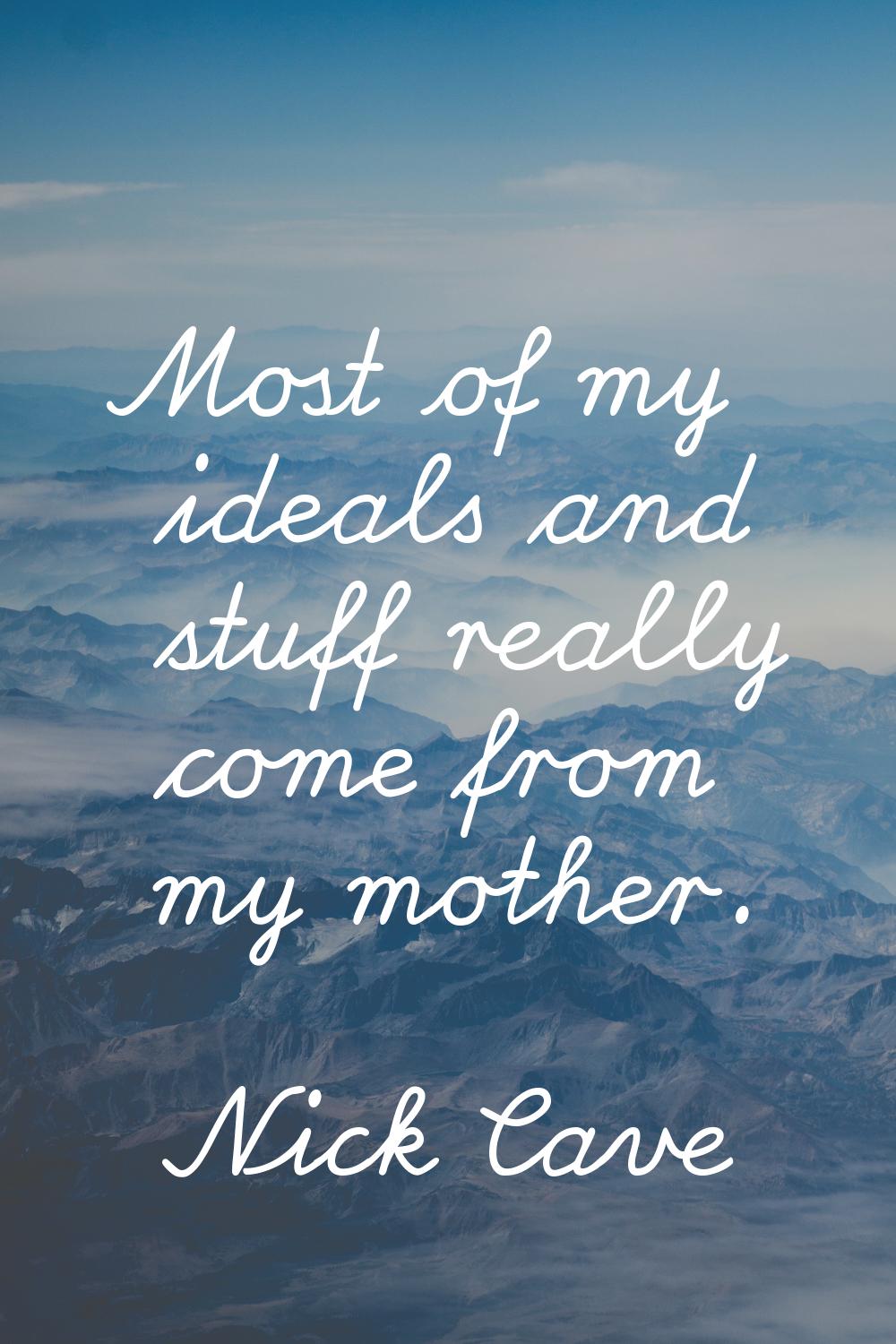 Most of my ideals and stuff really come from my mother.