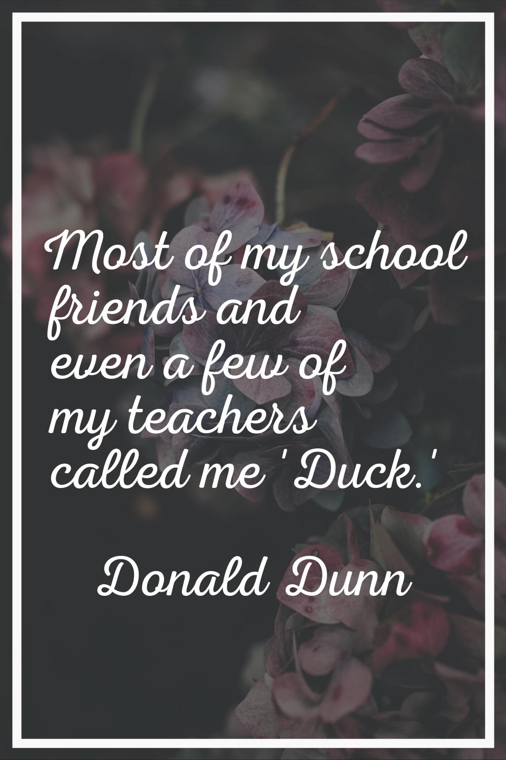 Most of my school friends and even a few of my teachers called me 'Duck.'