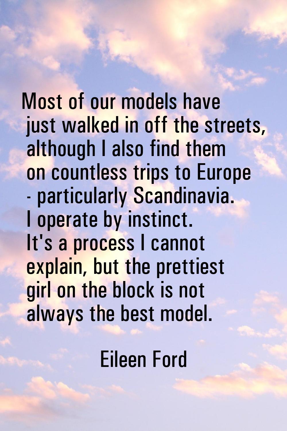 Most of our models have just walked in off the streets, although I also find them on countless trip