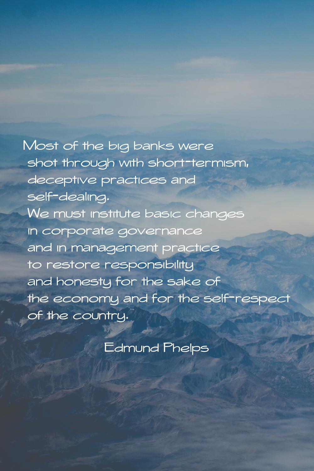 Most of the big banks were shot through with short-termism, deceptive practices and self-dealing. W