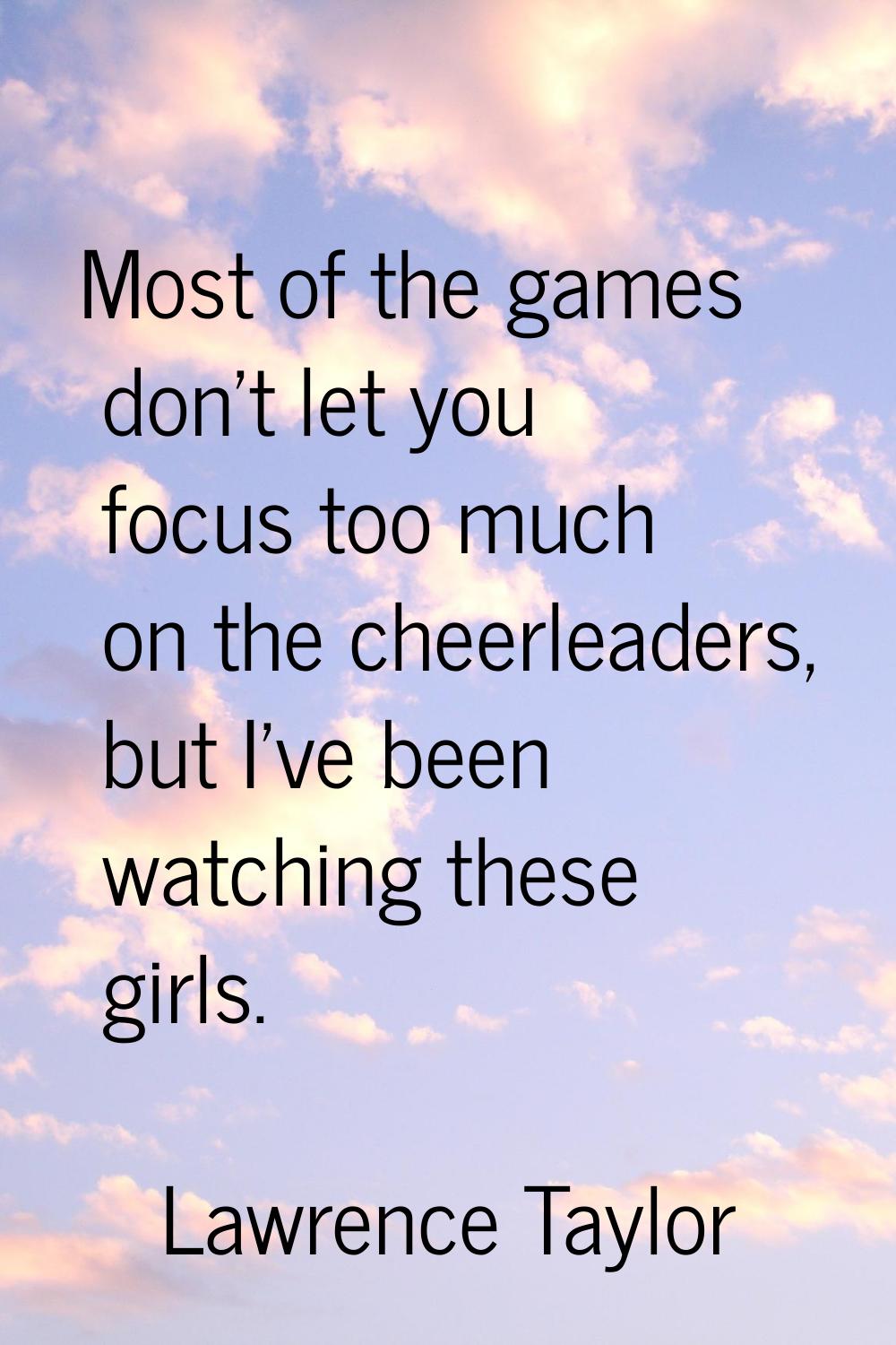 Most of the games don't let you focus too much on the cheerleaders, but I've been watching these gi