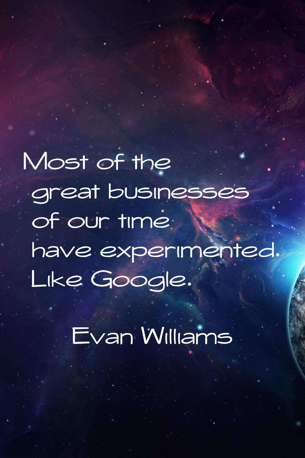 Most of the great businesses of our time have experimented. Like Google.