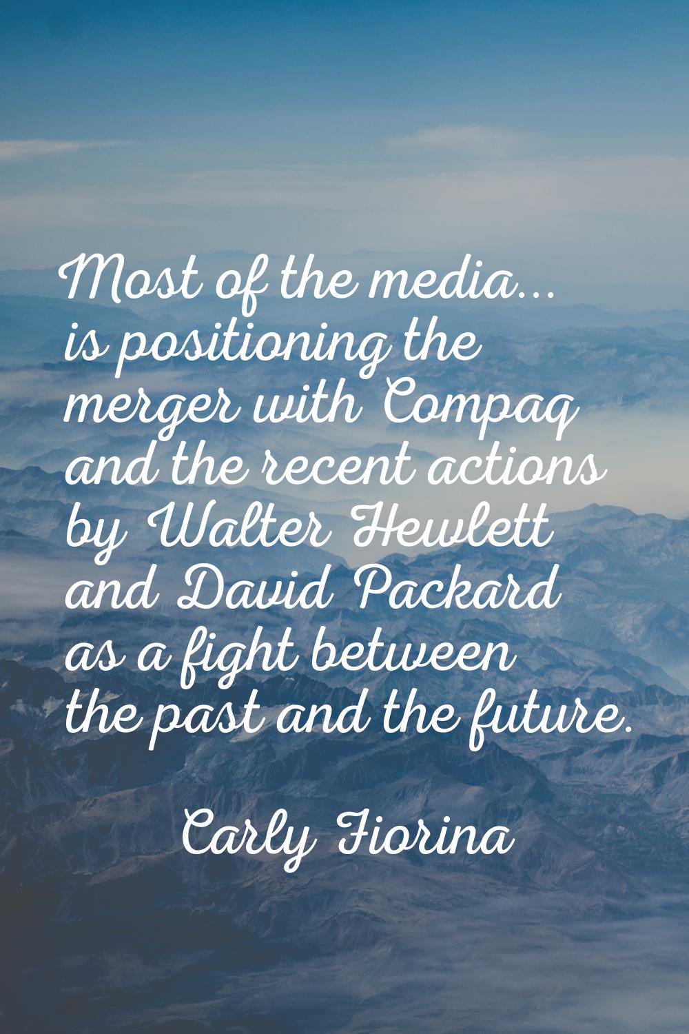 Most of the media... is positioning the merger with Compaq and the recent actions by Walter Hewlett