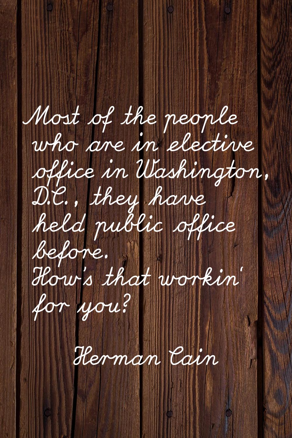 Most of the people who are in elective office in Washington, D.C., they have held public office bef